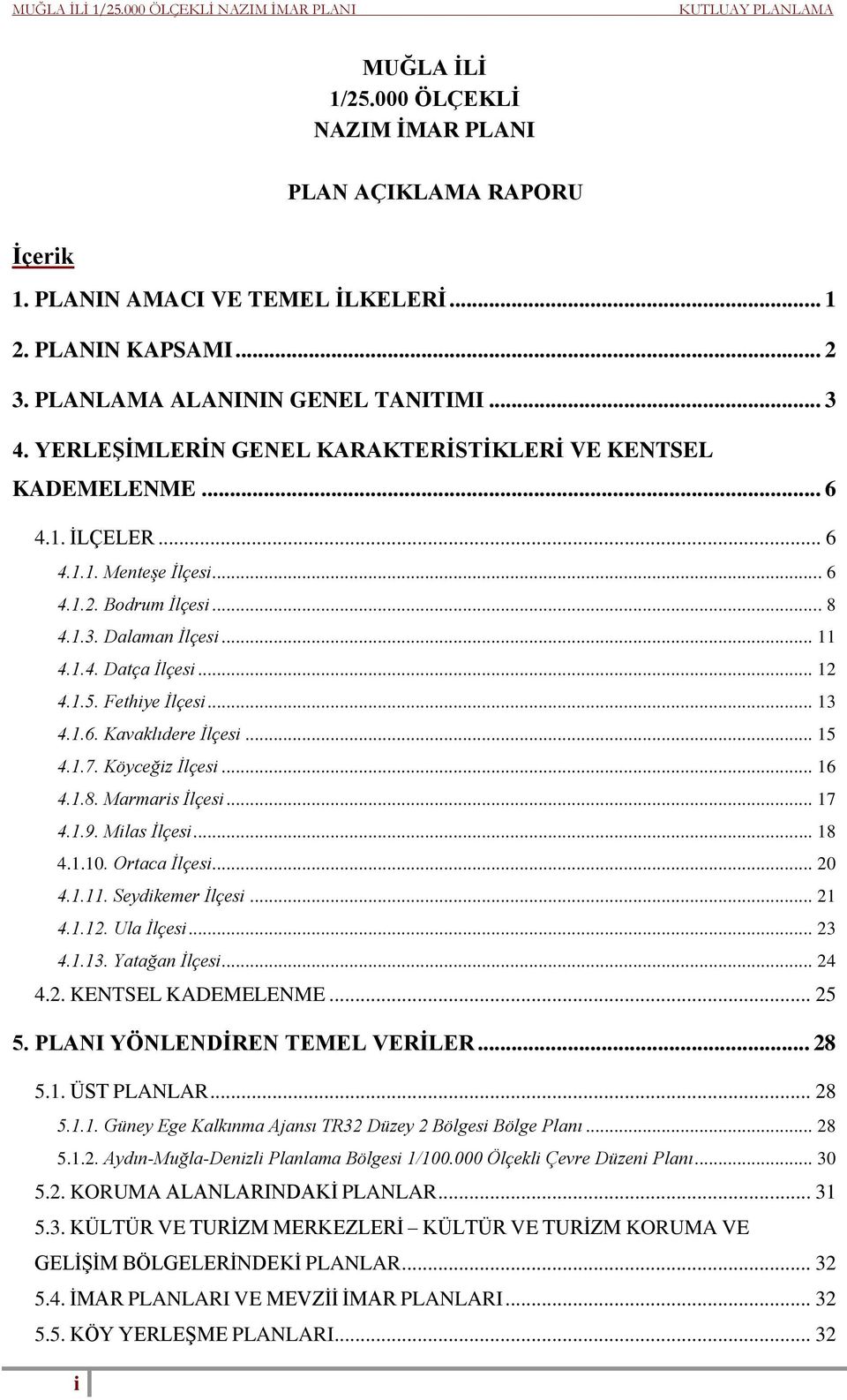 Fethiye İlçesi... 13 4.1.6. Kavaklıdere İlçesi... 15 4.1.7. Köyceğiz İlçesi... 16 4.1.8. Marmaris İlçesi... 17 4.1.9. Milas İlçesi... 18 4.1.10. Ortaca İlçesi... 20 4.1.11. Seydikemer İlçesi... 21 4.