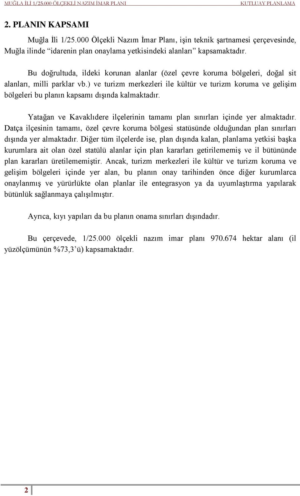 ) ve turizm merkezleri ile kültür ve turizm koruma ve gelişim bölgeleri bu planın kapsamı dışında kalmaktadır. Yatağan ve Kavaklıdere ilçelerinin tamamı plan sınırları içinde yer almaktadır.