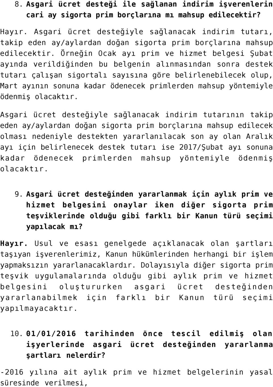 Örneğin Ocak ayı prim ve hizmet belgesi Şubat ayında verildiğinden bu belgenin alınmasından sonra destek tutarı çalışan sigortalı sayısına göre belirlenebilecek olup, Mart ayının sonuna kadar