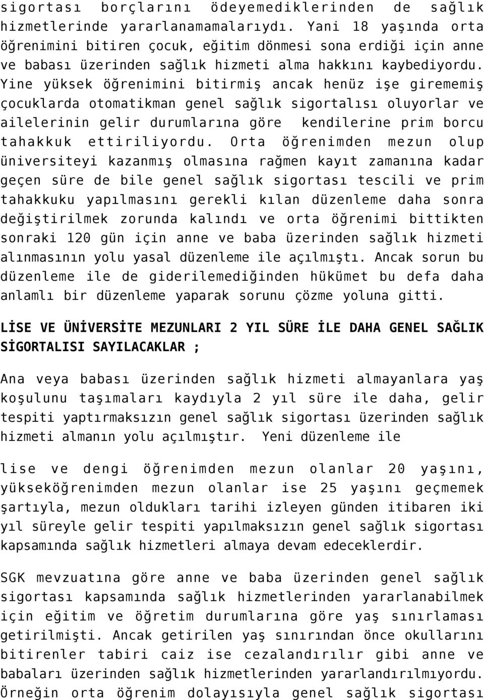 Yine yüksek öğrenimini bitirmiş ancak henüz işe girememiş çocuklarda otomatikman genel sağlık sigortalısı oluyorlar ve ailelerinin gelir durumlarına göre kendilerine prim borcu tahakkuk ettiriliyordu.