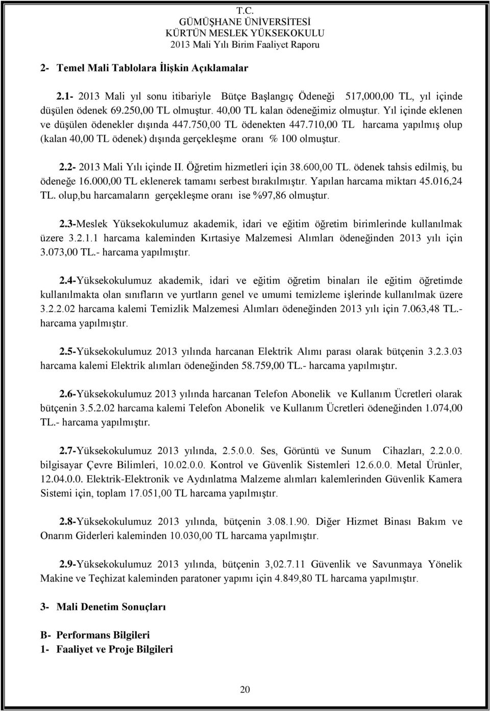 710,00 TL harcama yapılmış olup (kalan 40,00 TL ödenek) dışında gerçekleşme oranı % 100 olmuştur. 2.2-2013 Mali Yılı içinde II. Öğretim hizmetleri için 38.600,00 TL.