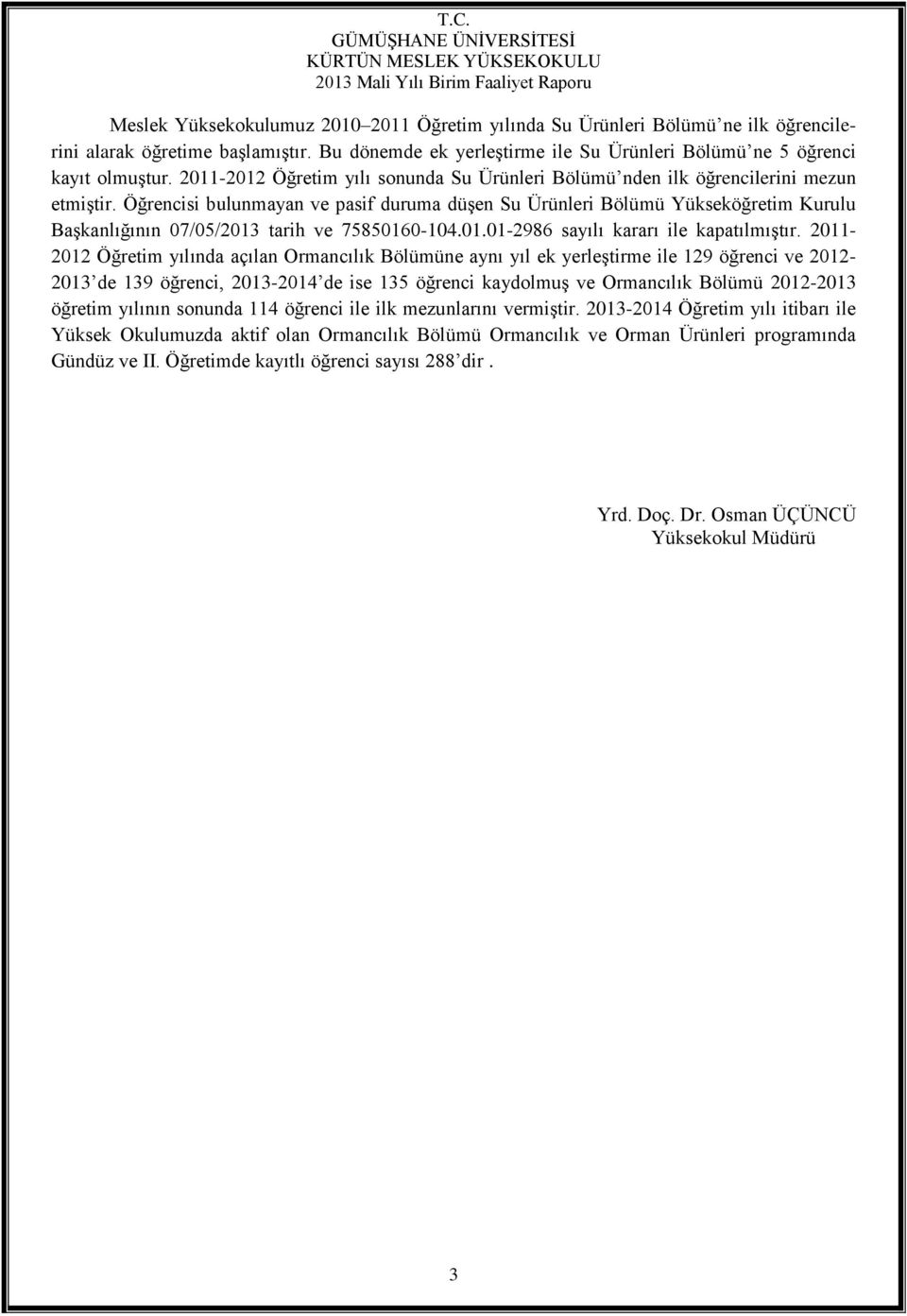 Öğrencisi bulunmayan ve pasif duruma düşen Su Ürünleri Bölümü Yükseköğretim Kurulu Başkanlığının 07/05/2013 tarih ve 75850160-104.01.01-2986 sayılı kararı ile kapatılmıştır.