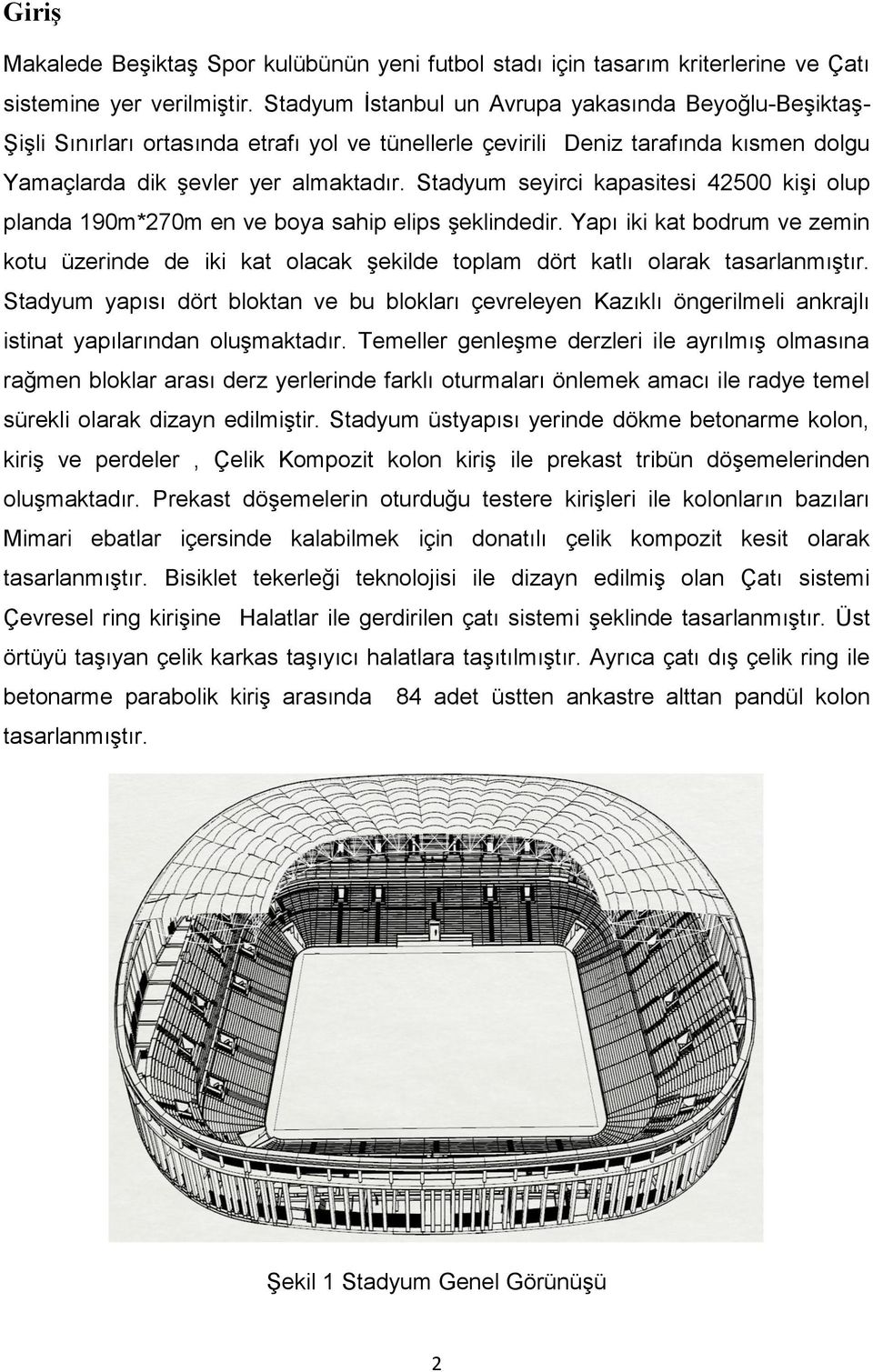 Stadyum seyirci kapasitesi 42500 kişi olup planda 190m*270m en ve boya sahip elips şeklindedir.