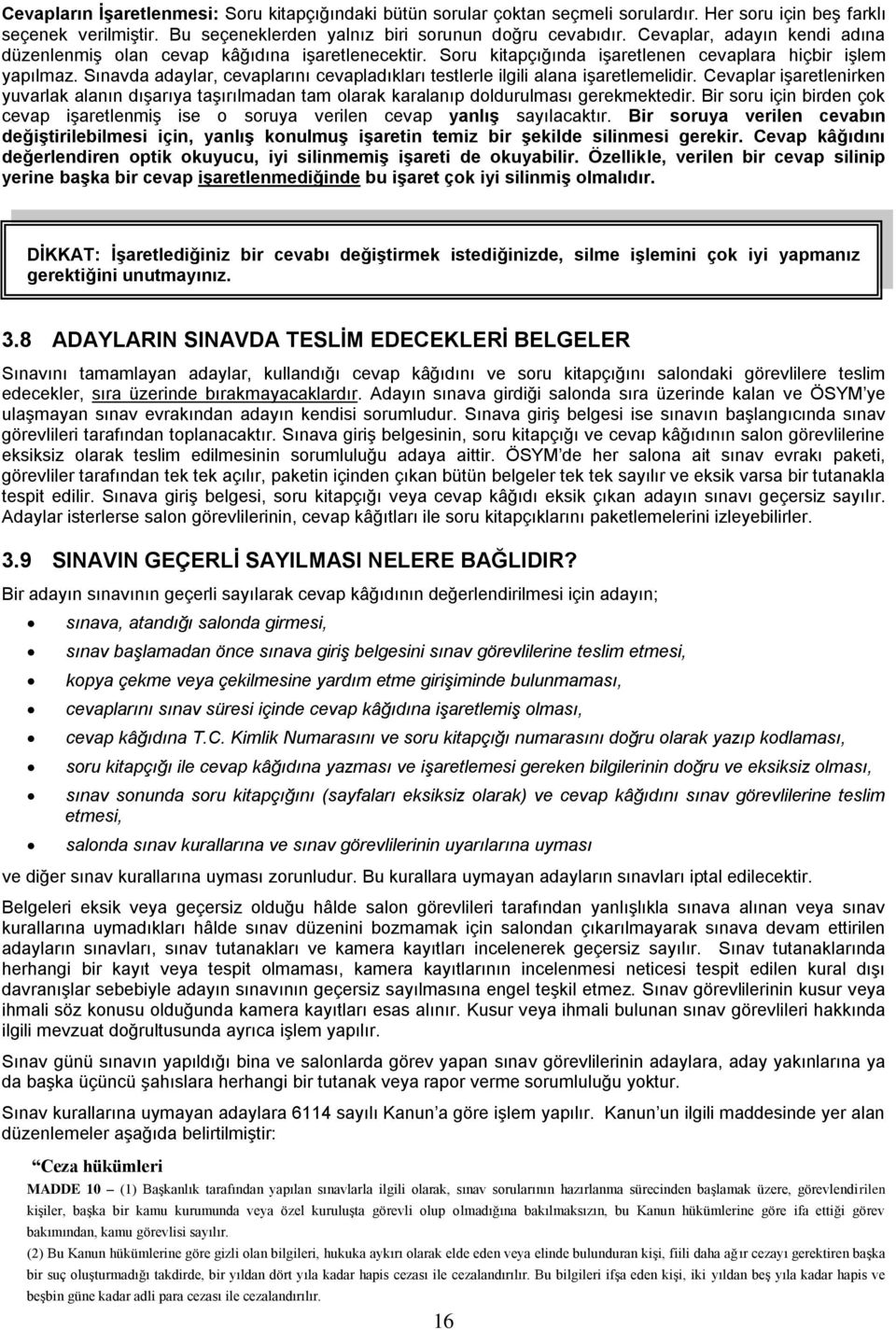 Sınavda adaylar, cevaplarını cevapladıkları testlerle ilgili alana işaretlemelidir. Cevaplar işaretlenirken yuvarlak alanın dışarıya taşırılmadan tam olarak karalanıp doldurulması gerekmektedir.