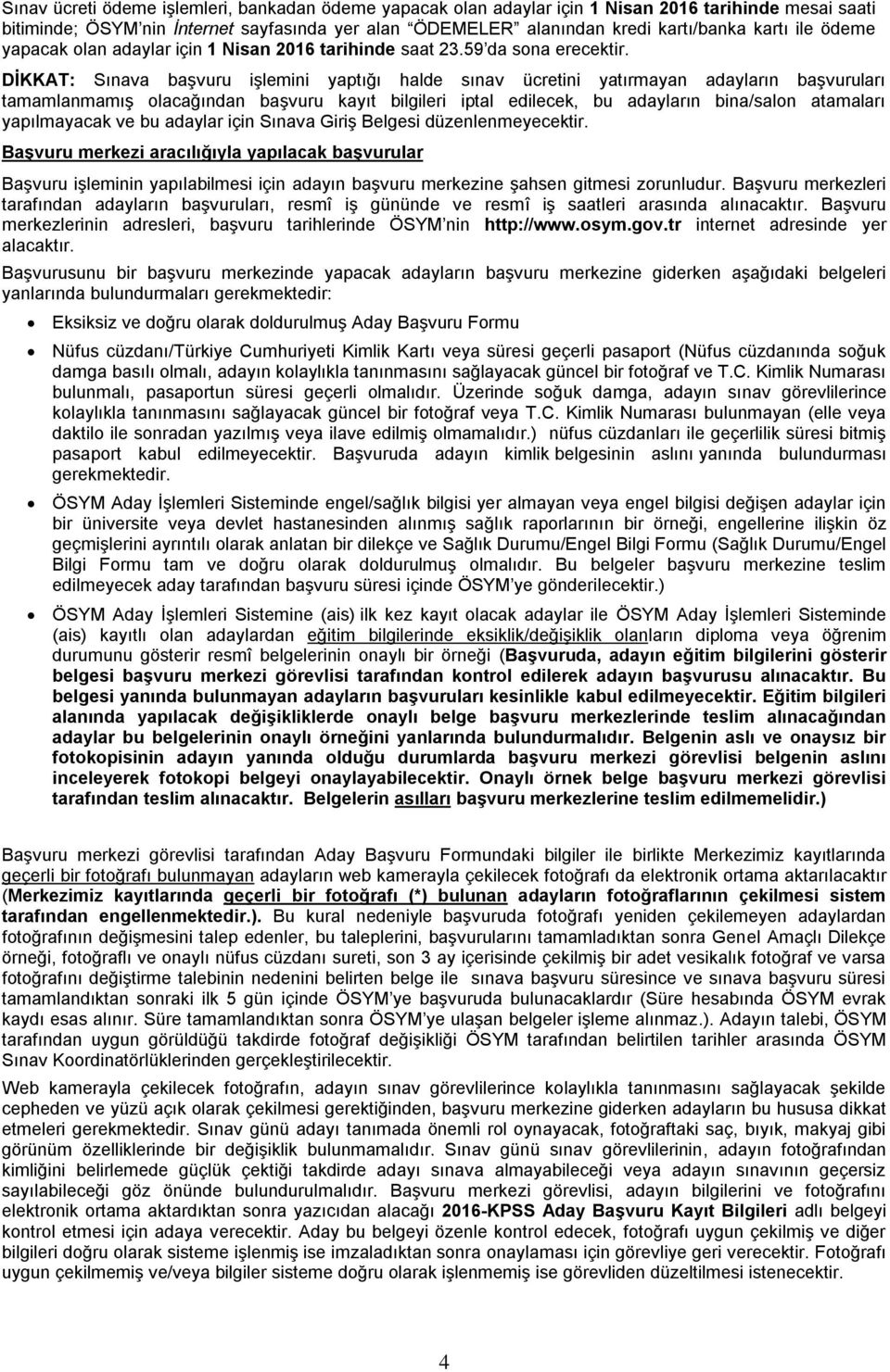 DİKKAT: Sınava başvuru işlemini yaptığı halde sınav ücretini yatırmayan adayların başvuruları tamamlanmamış olacağından başvuru kayıt bilgileri iptal edilecek, bu adayların bina/salon atamaları