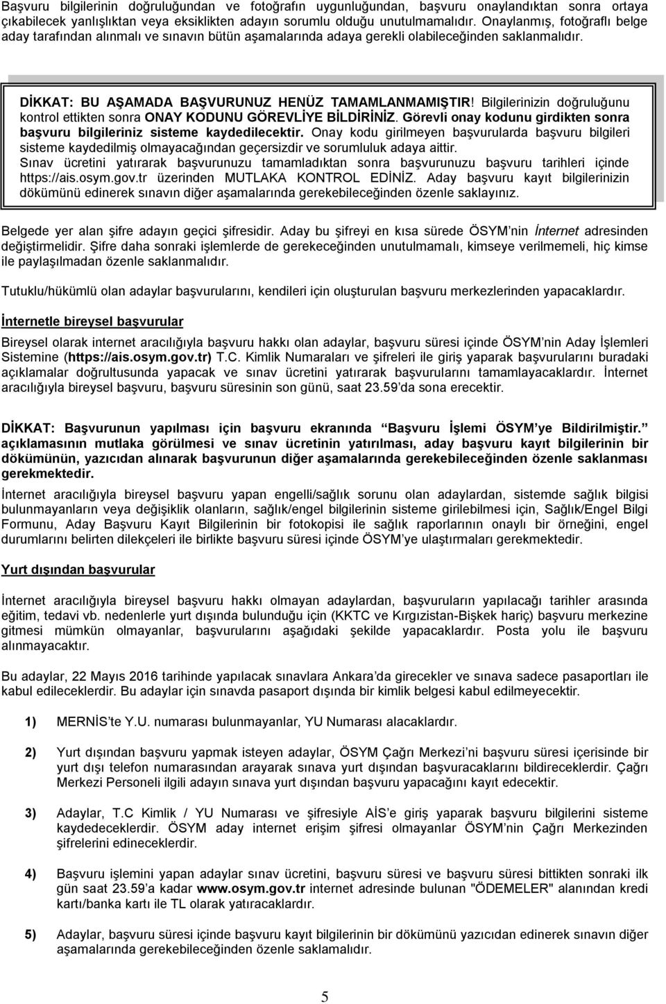 Bilgilerinizin doğruluğunu kontrol ettikten sonra ONAY KODUNU GÖREVLİYE BİLDİRİNİZ. Görevli onay kodunu girdikten sonra başvuru bilgileriniz sisteme kaydedilecektir.