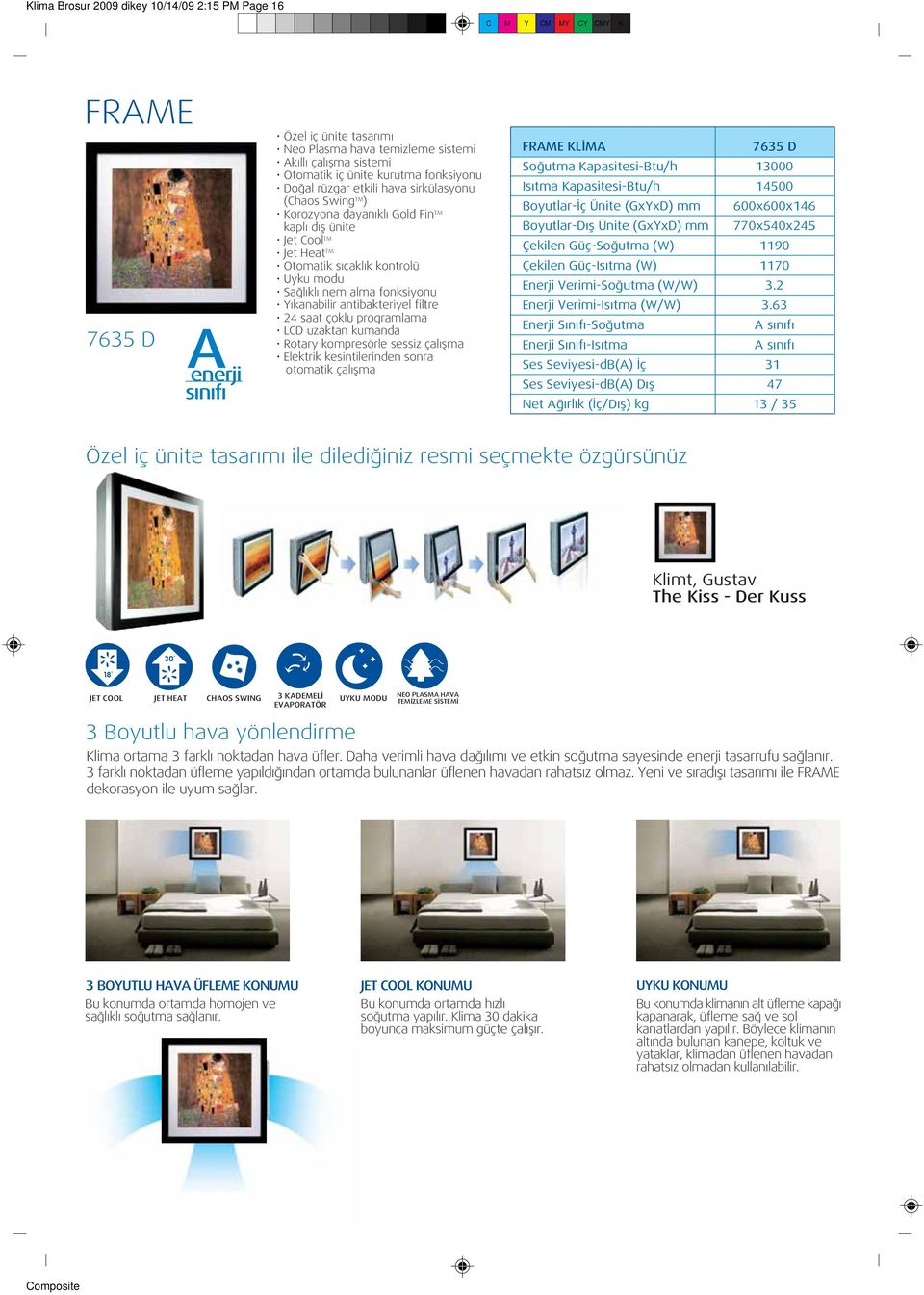 antibakteriyel filtre 24 saat çoklu programlama LCD uzaktan kumanda Rotary kompresörle sessiz çalışma Elektrik kesintilerinden sonra otomatik çalışma FRAME KLİMA 7635 D Soğutma Kapasitesi-Btu/h 13000