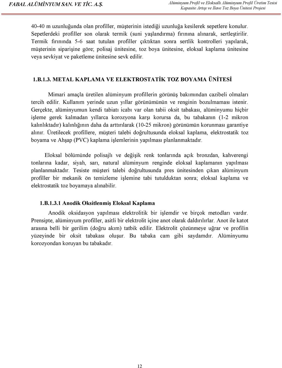 ve paketleme ünitesine sevk edilir. 1.B.1.3. METAL KAPLAMA VE ELEKTROSTATİK TOZ BOYAMA ÜNİTESİ Mimari amaçla üretilen alüminyum profillerin görünüş bakımından cazibeli olmaları tercih edilir.