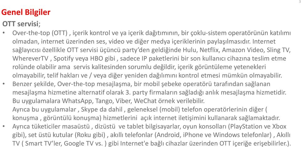 Internet sağlayıcısı özellikle OTT servisi üçüncü party den geldiğinde Hulu, Netflix, Amazon Video, Sling TV, WhereverTV, Spotify veya HBO gibi, sadece IP paketlerini bir son kullanıcı cihazına