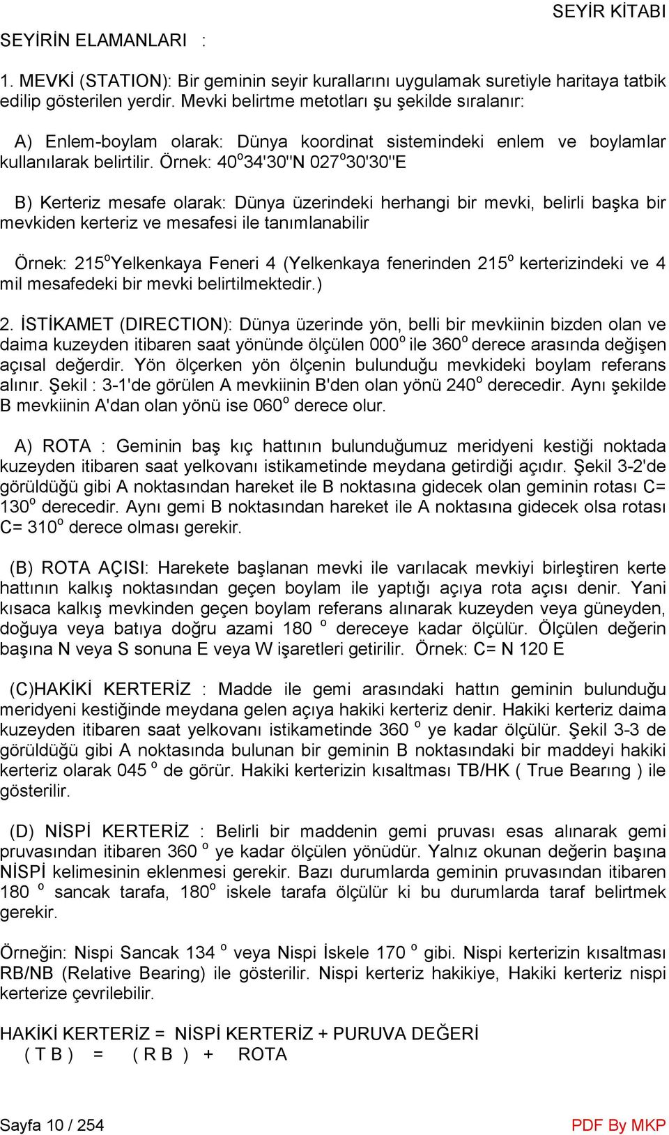 Örnek: 40 o 34'30"N 027 o 30'30"E B) Kerteriz mesafe olarak: Dünya üzerindeki herhangi bir mevki, belirli başka bir mevkiden kerteriz ve mesafesi ile tanımlanabilir Örnek: 215 o Yelkenkaya Feneri 4