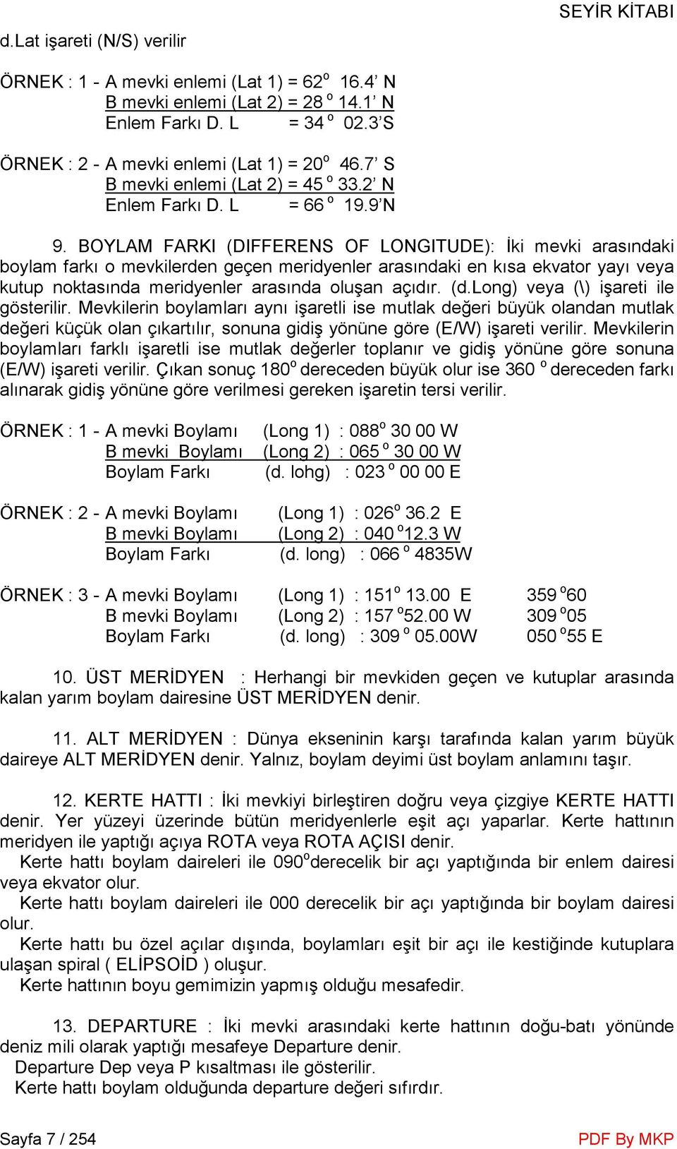 BOYLAM FARKI (DIFFERENS OF LONGITUDE): Đki mevki arasındaki boylam farkı o mevkilerden geçen meridyenler arasındaki en kısa ekvator yayı veya kutup noktasında meridyenler arasında oluşan açıdır. (d.