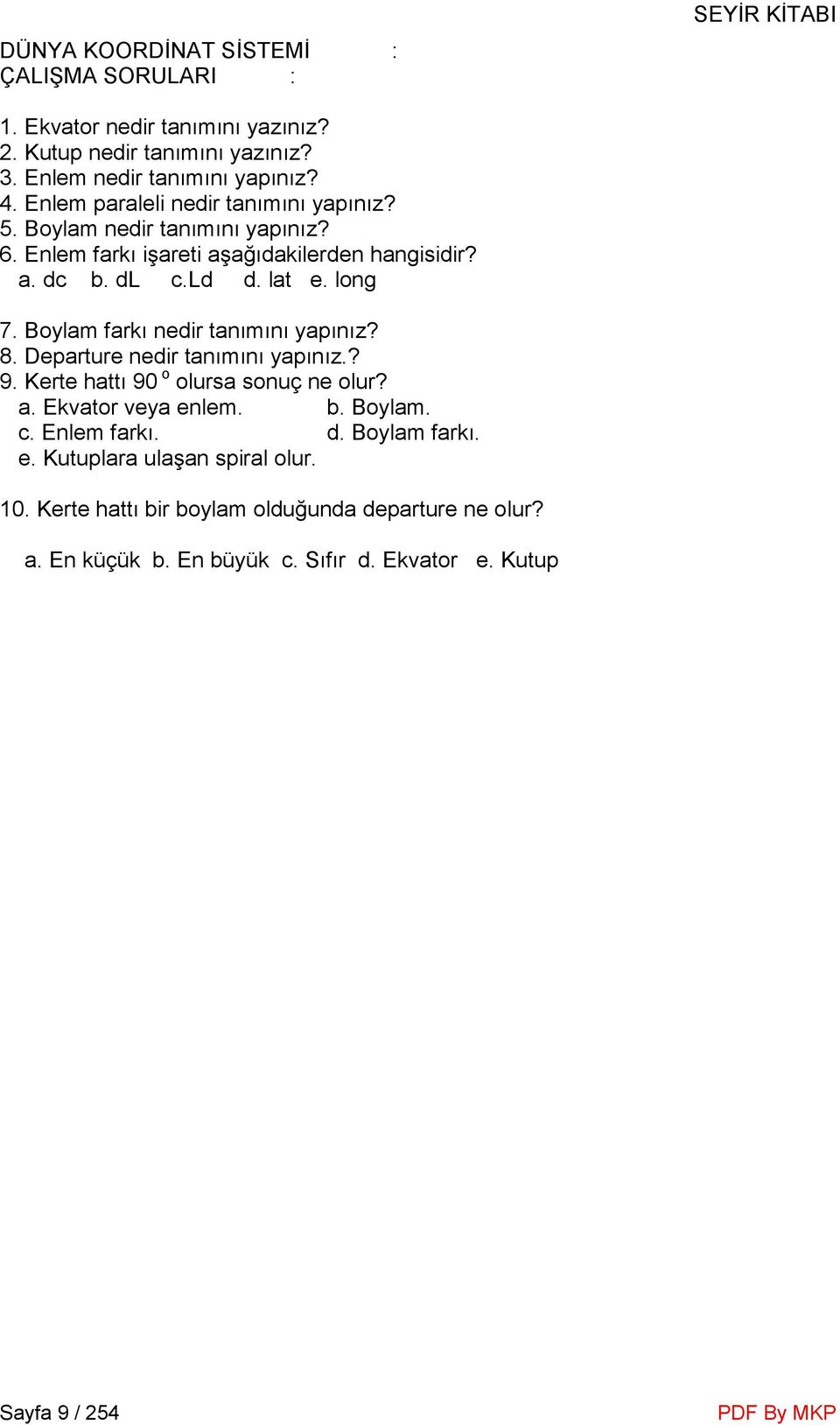 Boylam farkı nedir tanımını yapınız? 8. Departure nedir tanımını yapınız.? 9. Kerte hattı 90 o olursa sonuç ne olur? a. Ekvator veya enlem. b. Boylam. c.