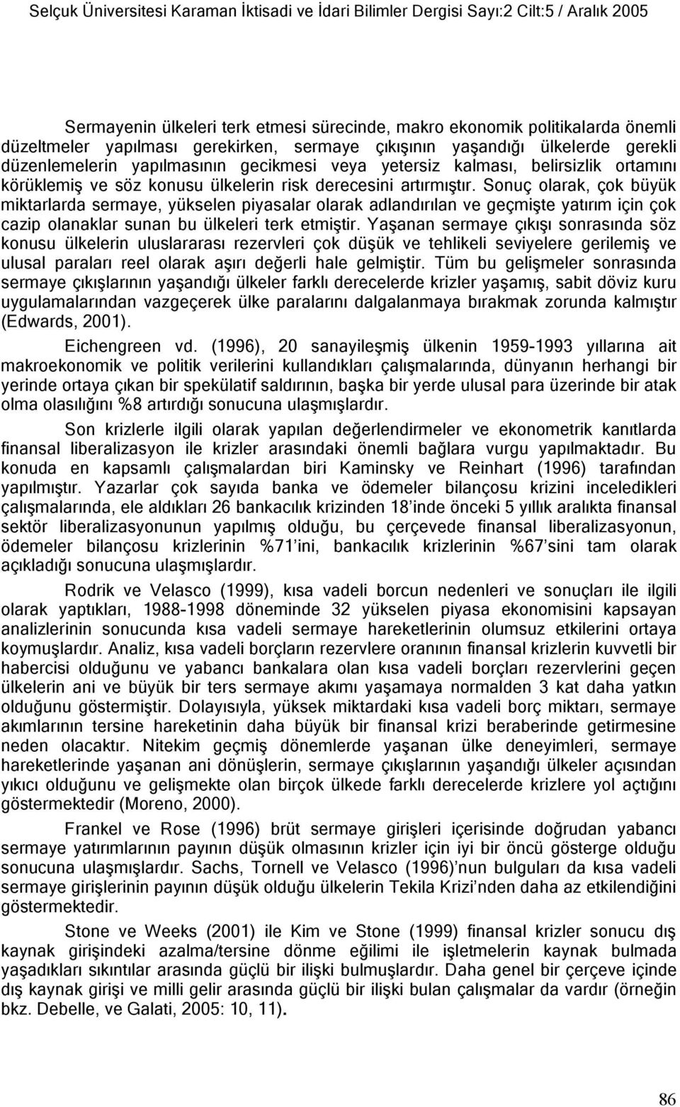 artırmıştır. Sonuç olarak, çok büyük miktarlarda sermaye, yükselen piyasalar olarak adlandırılan ve geçmişte yatırım için çok cazip olanaklar sunan bu ülkeleri terk etmiştir.