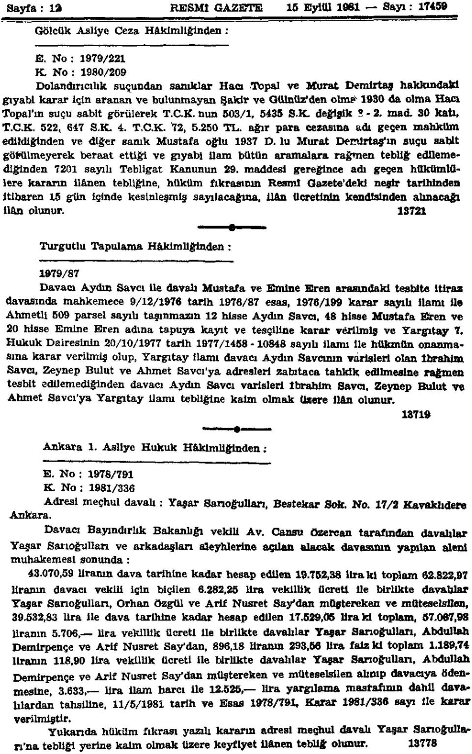 T.C.K. nun 503/1, 5435 S.K. değişik S - 2. mad. 30 kafa, T.C.K. 522, 647 S.K. 4. T.C.K. 72, 5.250 TL. ağır para cezasına adı geçen mahkûm edildiğinden ve diğer sanık Mustafa oğlu 1937 D.