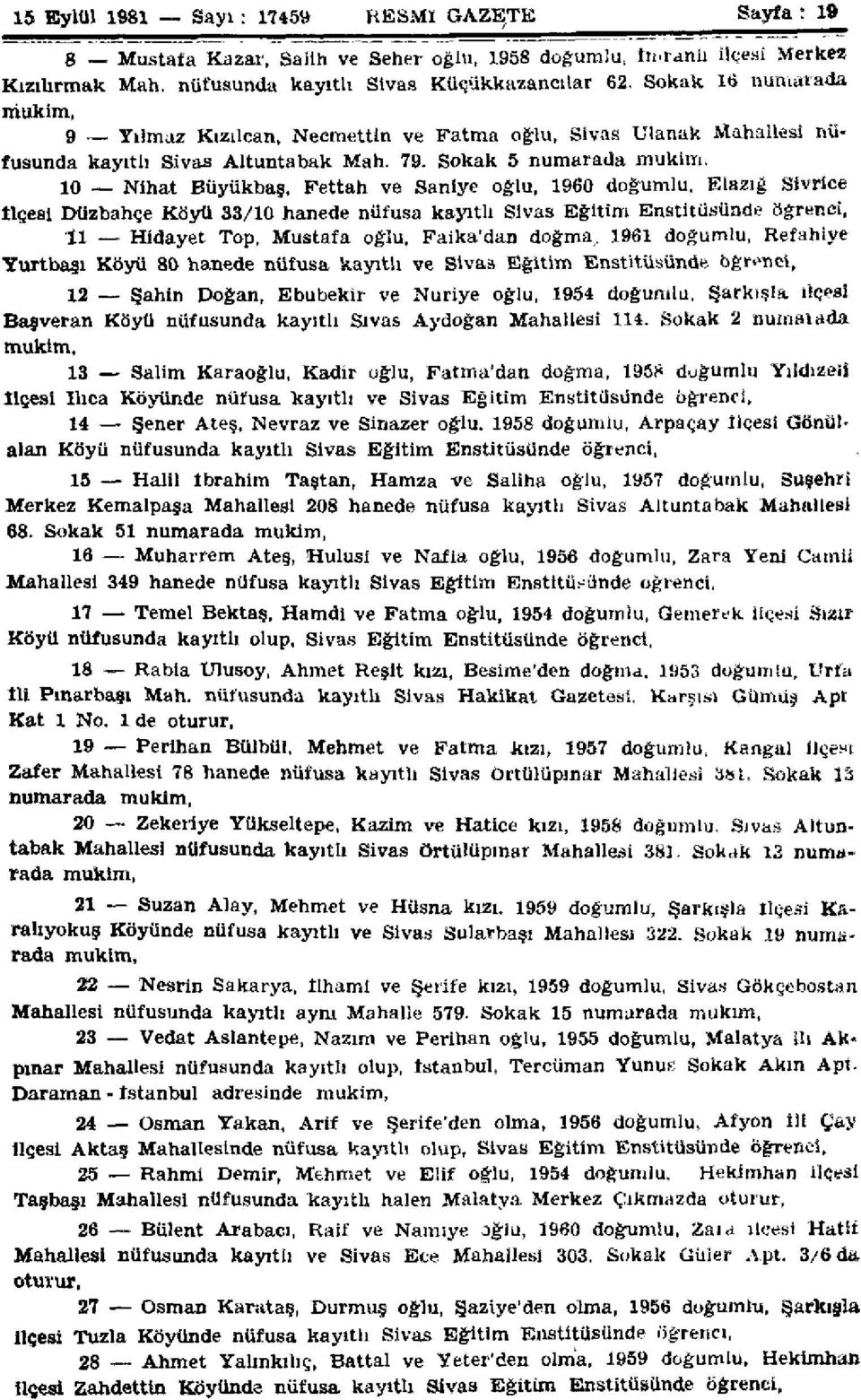 10 Nihat Büyükbaş, Fettah ve Saniye oğlu, 1960 doğumlu, Elazığ Sivrice ilçesi Düzbahçe Köyü 33/10 hanede nüfusa kayıtlı Sivas Eğitim Enstitüsünde öğrenci, 11 Hidayet Top, Mustafa oğlu, Faika'dan