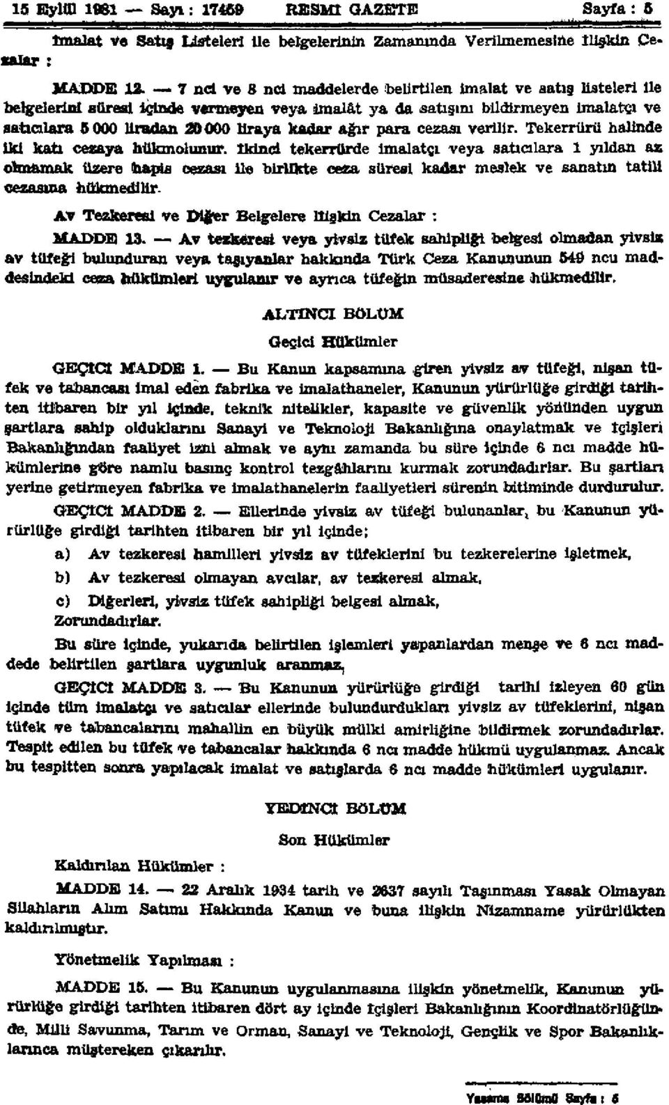 ağır para cezası verilir. Tekerrürü halinde iki katı cezaya hükmolunur.