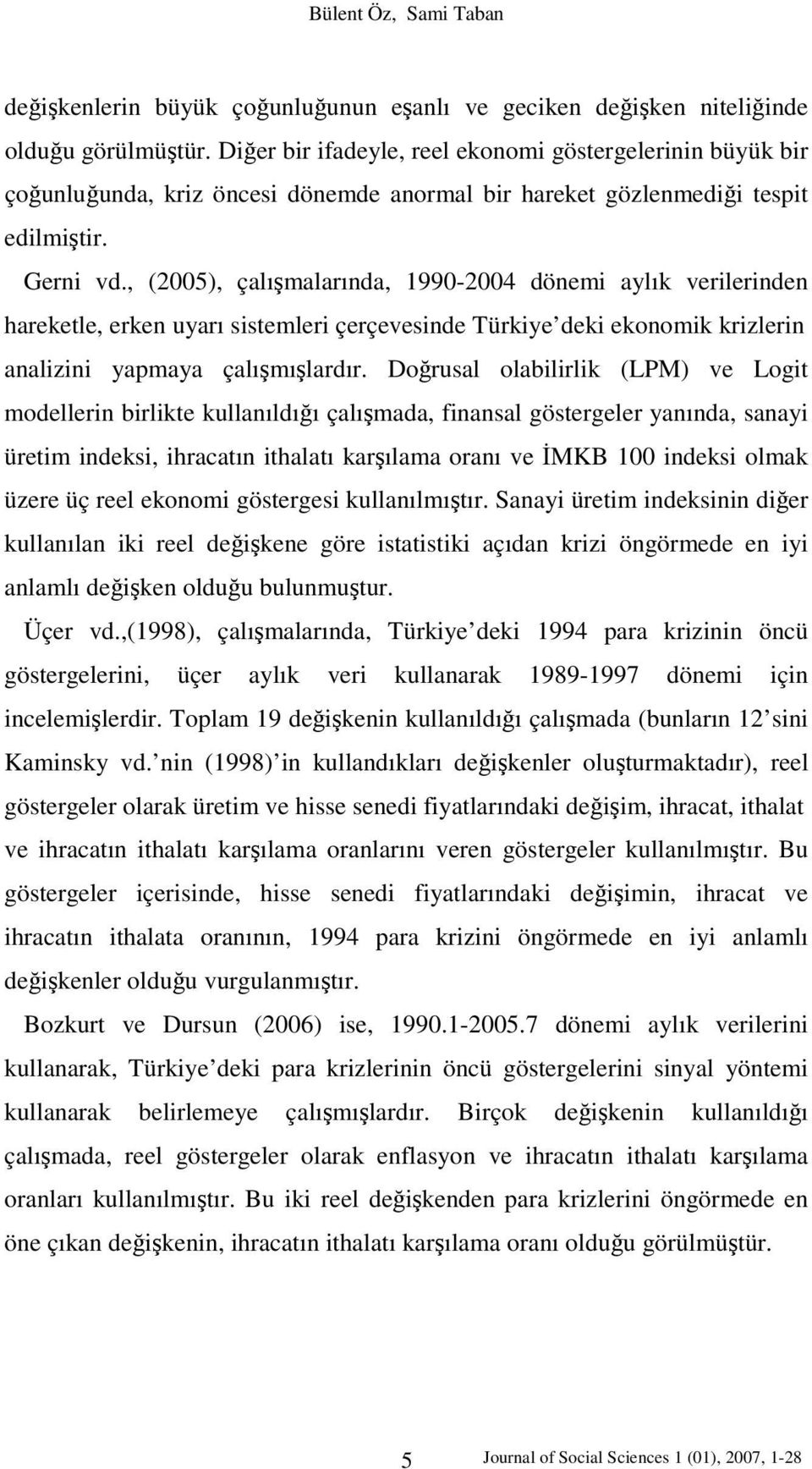 , (2005), çalışmalarında, 1990-2004 dönemi aylık verilerinden hareketle, erken uyarı sistemleri çerçevesinde Türkiye deki ekonomik krizlerin analizini yapmaya çalışmışlardır.