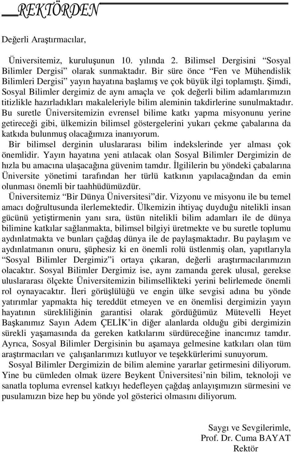 Şimdi, Sosyal Bilimler dergimiz de aynı amaçla ve çok değerli bilim adamlarımızın titizlikle hazırladıkları makaleleriyle bilim aleminin takdirlerine sunulmaktadır.