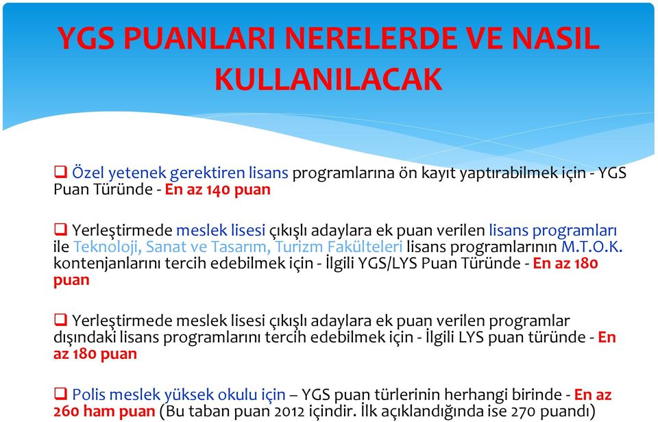 kontenjanlarını tercih edebilmek için - İlgili YGS/LYS Puan Türünde - En az 180 puan Yerleştirmede meslek lisesi çıkışlı adaylara ek puan verilen programlar dışındaki lisans