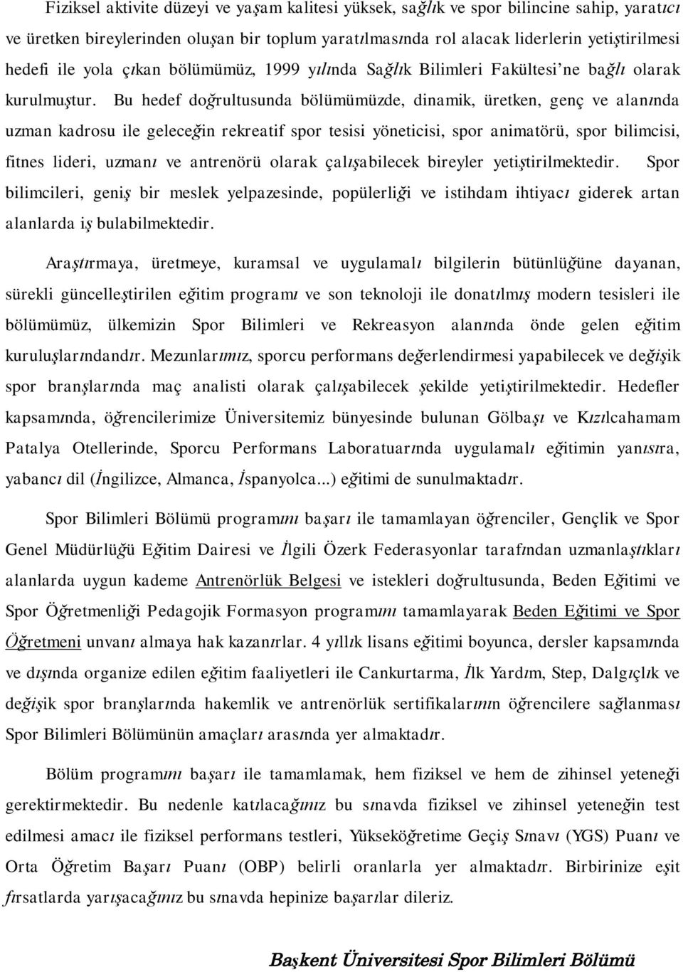 Bu hedef doğrultusunda bölümümüzde, dinamik, üretken, genç ve alanında uzman kadrosu ile geleceğin rekreatif spor tesisi yöneticisi, spor animatörü, spor bilimcisi, fitnes lideri, uzmanı ve antrenörü