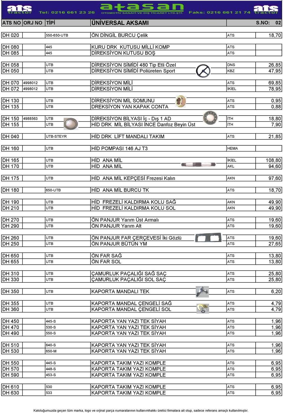 050 UTB DİREKSİYON SİMİDİ Poliüreten Sport KBZ 47,95 DH 070 4998012 UTB DİREKSİYON MİLİ ATS 69,85 DH 072 4998012 UTB DİREKSİYON MİLİ İKİEL 78,95 DH 130 UTB DİREKSİYON MİL SOMUNU ATS 0,95 DH 135 UTB