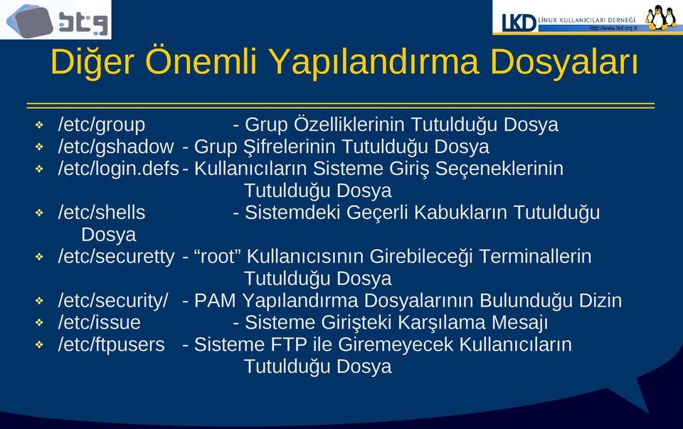 defs - Kullanıcıların Sisteme Giriş Seçeneklerinin Tutulduğu Dosya /etc/shells - Sistemdeki Geçerli Kabukların Tutulduğu Dosya