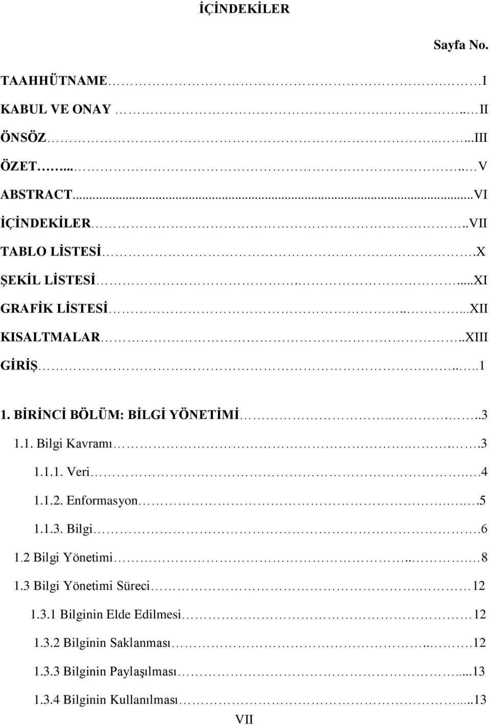 ..3 1.1.1. Veri..4 1.1.2. Enformasyon...5 1.1.3. Bilgi.6 1.2 Bilgi Yönetimi... 8 1.3 Bilgi Yönetimi Süreci. 12 1.3.1 Bilginin Elde Edilmesi 12 1.