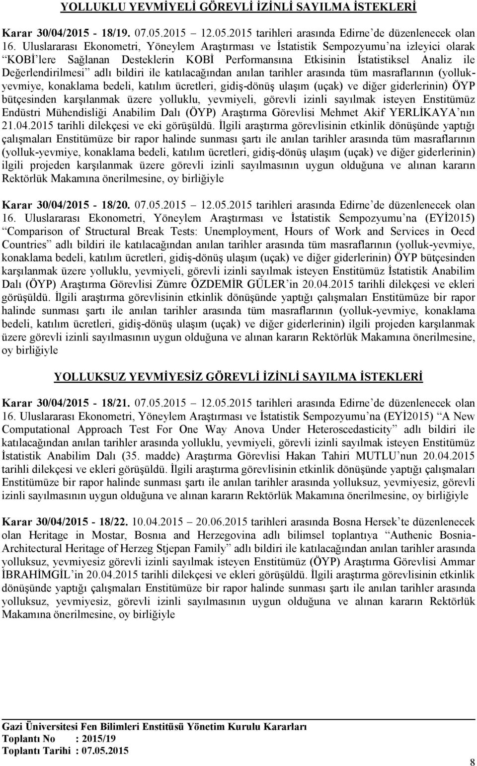 bildiri ile katılacağından anılan tarihler arasında tüm masraflarının (yollukyevmiye, konaklama bedeli, katılım ücretleri, gidiş-dönüş ulaşım (uçak) ve diğer giderlerinin) ÖYP bütçesinden karşılanmak