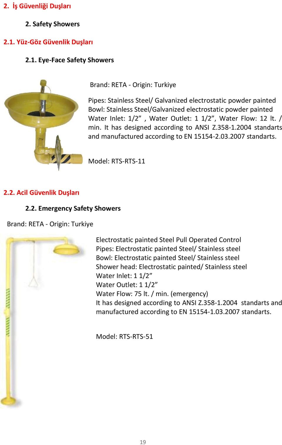 Eye-Face Safety Showers Brand: RETA - Origin: Turkiye Pipes: Stainless Steel/ Galvanized electrostatic powder painted Bowl: Stainless Steel/Galvanized electrostatic powder painted Water Inlet: 1/2,