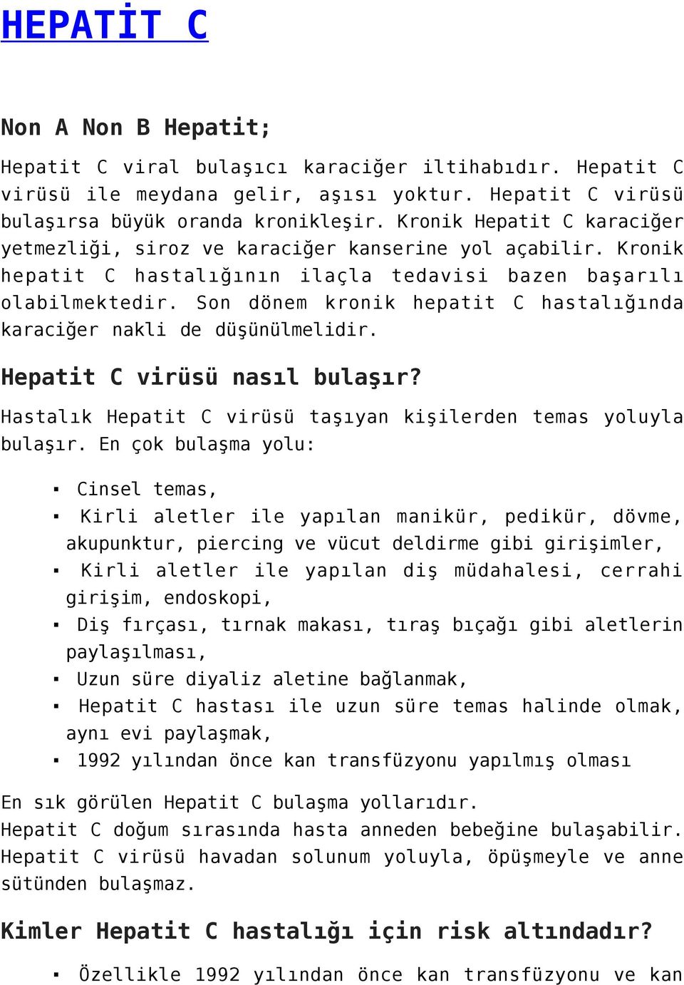 Son dönem kronik hepatit C hastalığında karaciğer nakli de düşünülmelidir. Hepatit C virüsü nasıl bulaşır? Hastalık Hepatit C virüsü taşıyan kişilerden temas yoluyla bulaşır.