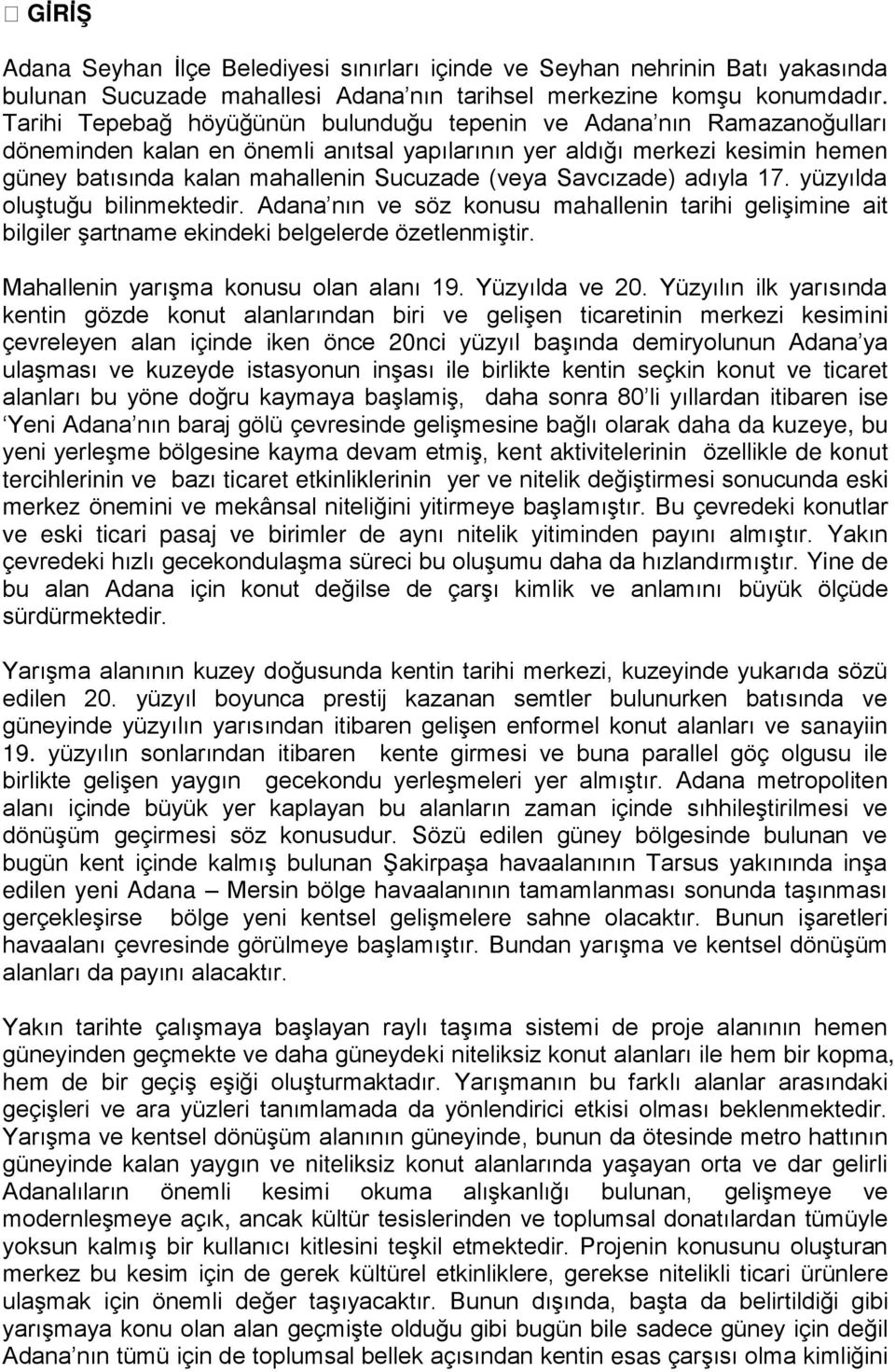 Savcızade) adıyla 17. yüzyılda oluştuğu bilinmektedir. Adana nın ve söz konusu mahallenin tarihi gelişimine ait bilgiler şartname ekindeki belgelerde özetlenmiştir.