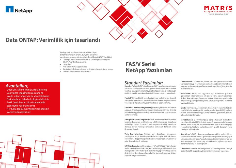 ürünlerini sanallaştırma imkanı Servis Kalite Yönetimi (FlexShare ) FAS/V Serisi NetApp Yazılımları Avantajları; Depolama verimliliğinizi arttırabilirsiniz Çok yüksek kapasiteleri çok daha az sayıda