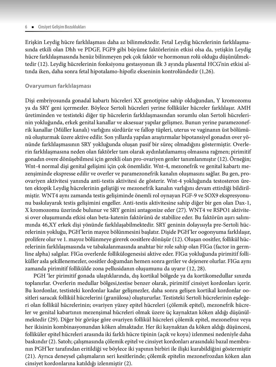 rolü olduğu düşünülmektedir (12). Leydig hücrelerinin fonksiyonu gestasyonun ilk 3 ayında plasental HCG nin etkisi altında iken, daha sonra fetal hipotalamo-hipofiz ekseninin kontrolündedir (1,26).