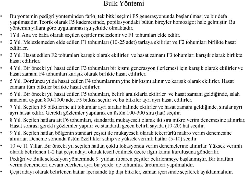 Ana ve baba olarak seçilen çeşitler melezlenir ve F1 tohumları elde edilir. 2 Yıl. Melezlemeden elde edilen F1 tohumları (10-25 adet) tarlaya ekilirler ve F2 tohumları birlikte hasat edilirler. 3 Yıl.