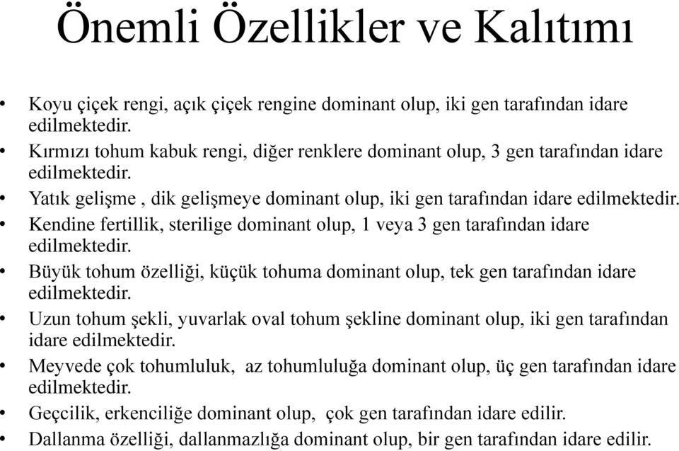 Kendine fertillik, sterilige dominant olup, 1 veya 3 gen tarafından idare edilmektedir. Büyük tohum özelliği, küçük tohuma dominant olup, tek gen tarafından idare edilmektedir.