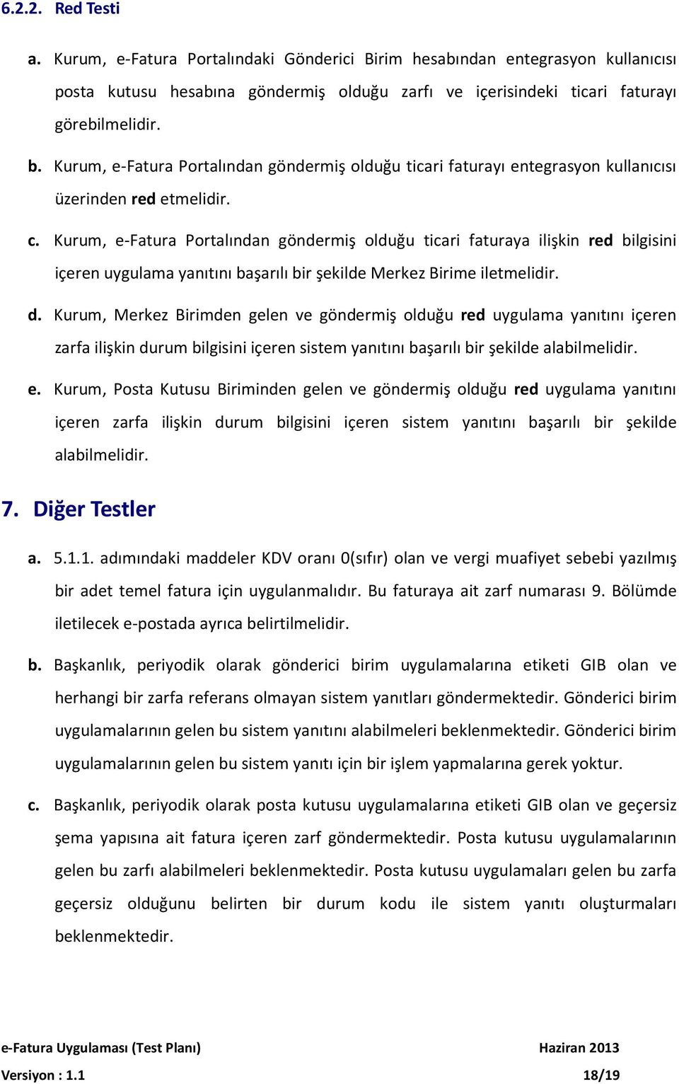 Kurum, e-fatura Portalından göndermiş olduğu ticari faturaya ilişkin red bilgisini içeren uygulama yanıtını başarılı bir şekilde Merkez Birime iletmelidir. d.