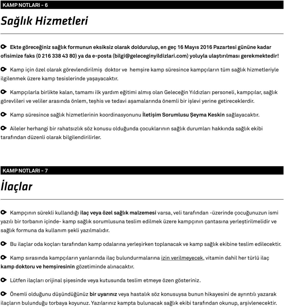 Kamp için özel olarak görevlendirilmiş doktor ve hemşire kamp süresince kampçıların tüm sağlık hizmetleriyle ilgilenmek üzere kamp tesislerinde yaşayacaktır.