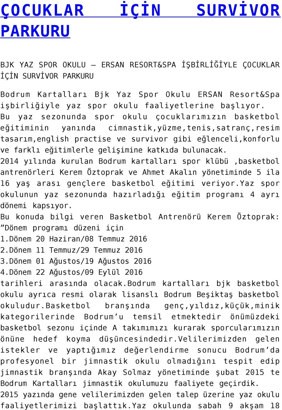 Bu yaz sezonunda spor okulu çocuklarımızın basketbol eğitiminin yanında cimnastik,yüzme,tenis,satranç,resim tasarım,english practise ve survivor gibi eğlenceli,konforlu ve farklı eğitimlerle