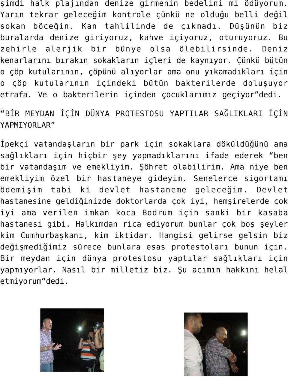 Çünkü bütün o çöp kutularının, çöpünü alıyorlar ama onu yıkamadıkları için o çöp kutularının içindeki bütün bakterilerde doluşuyor etrafa. Ve o bakterilerin içinden çocuklarımız geçiyor dedi.