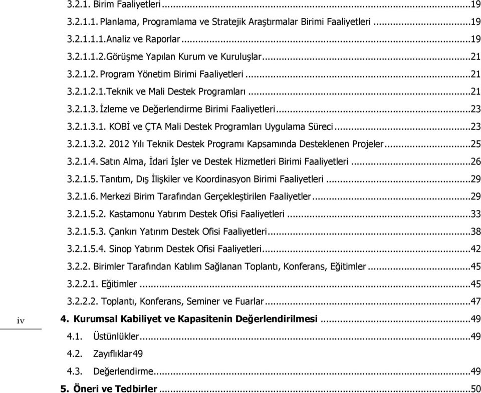 ..23 3.2.1.3.2. 2012 Yılı Teknik Destek Programı Kapsamında Desteklenen Projeler...25 3.2.1.4. Satın Alma, İdari İşler ve Destek Hizmetleri Birimi Faaliyetleri...26 3.2.1.5. Tanıtım, Dış İlişkiler ve Koordinasyon Birimi Faaliyetleri.