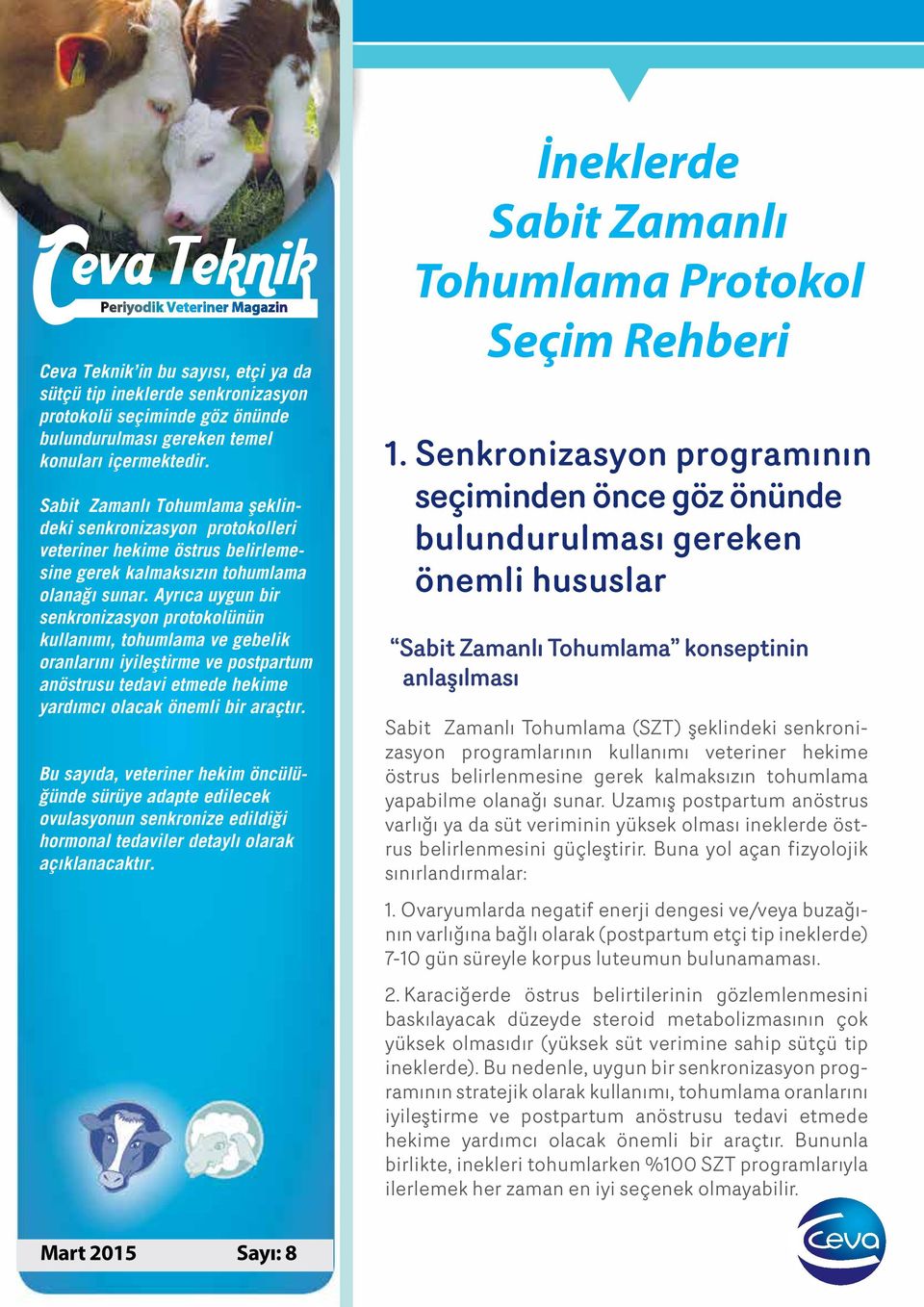 Ayrıca uygun bir senkronizasyon protokolünün kullanımı, tohumlama ve gebelik oranlarını iyileştirme ve postpartum anöstrusu tedavi etmede hekime yardımcı olacak önemli bir araçtır.