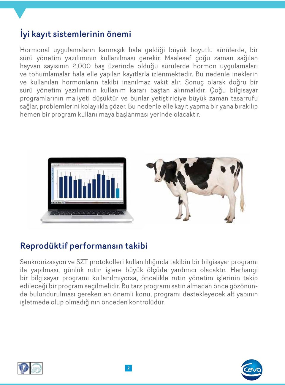 Bu nedenle ineklerin ve kullanılan hormonların takibi inanılmaz vakit alır. Sonuç olarak doğru bir sürü yönetim yazılımının kullanım kararı baştan alınmalıdır.