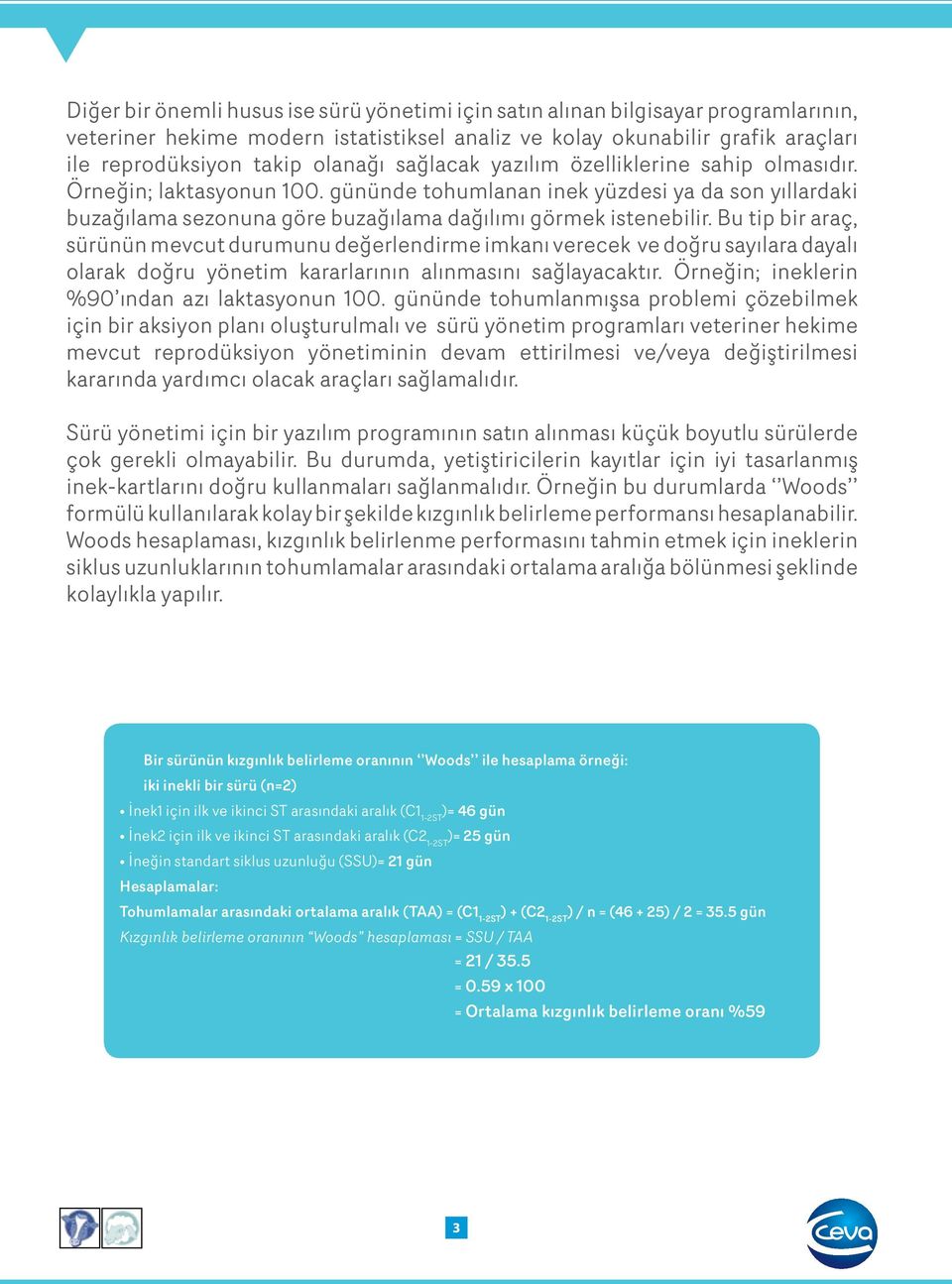 Bu tip bir araç, sürünün mevcut durumunu değerlendirme imkanı verecek ve doğru sayılara dayalı olarak doğru yönetim kararlarının alınmasını sağlayacaktır.