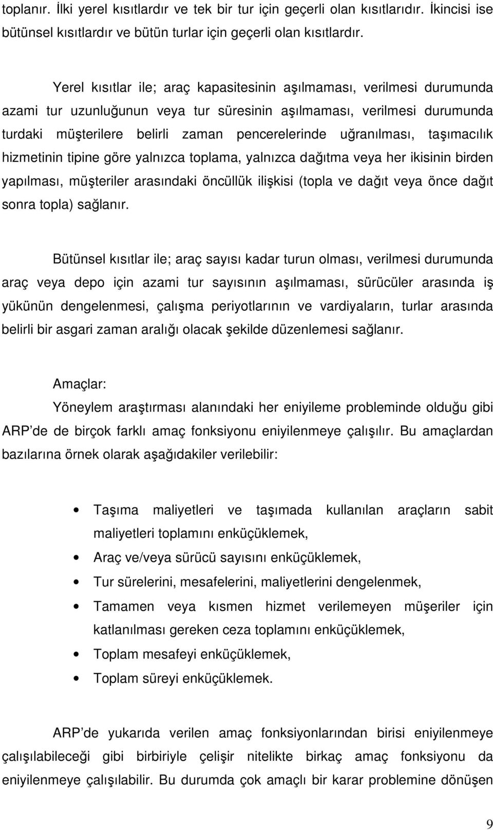 uğranılması, taşımacılık hizmetinin tipine göre yalnızca toplama, yalnızca dağıtma veya her ikisinin birden yapılması, müşteriler arasındaki öncüllük ilişkisi (topla ve dağıt veya önce dağıt sonra