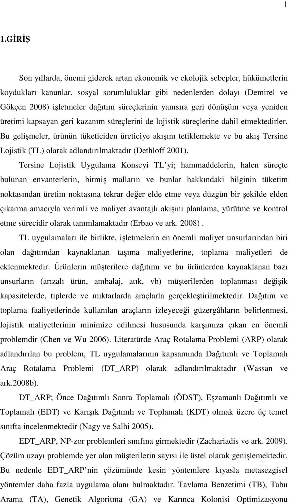 Bu gelişmeler, ürünün tüketiciden üreticiye akışını tetiklemekte ve bu akış Tersine Lojistik (TL) olarak adlandırılmaktadır (Dethloff 2001).