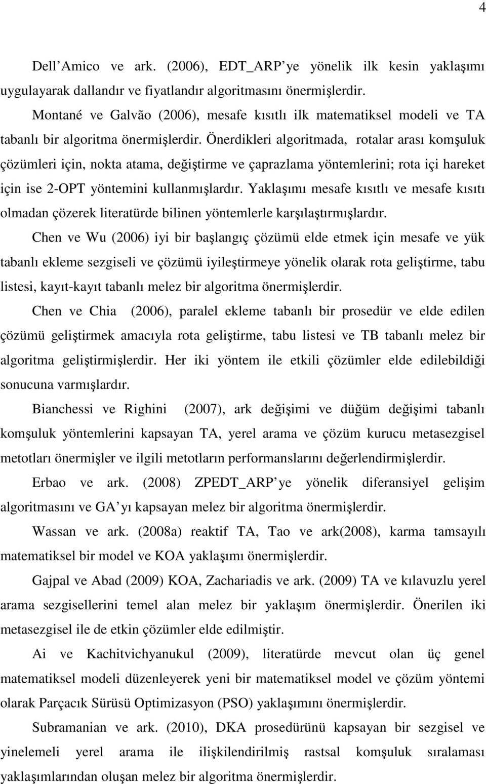 Önerdikleri algoritmada, rotalar arası komşuluk çözümleri için, nokta atama, değiştirme ve çaprazlama yöntemlerini; rota içi hareket için ise 2-OPT yöntemini kullanmışlardır.