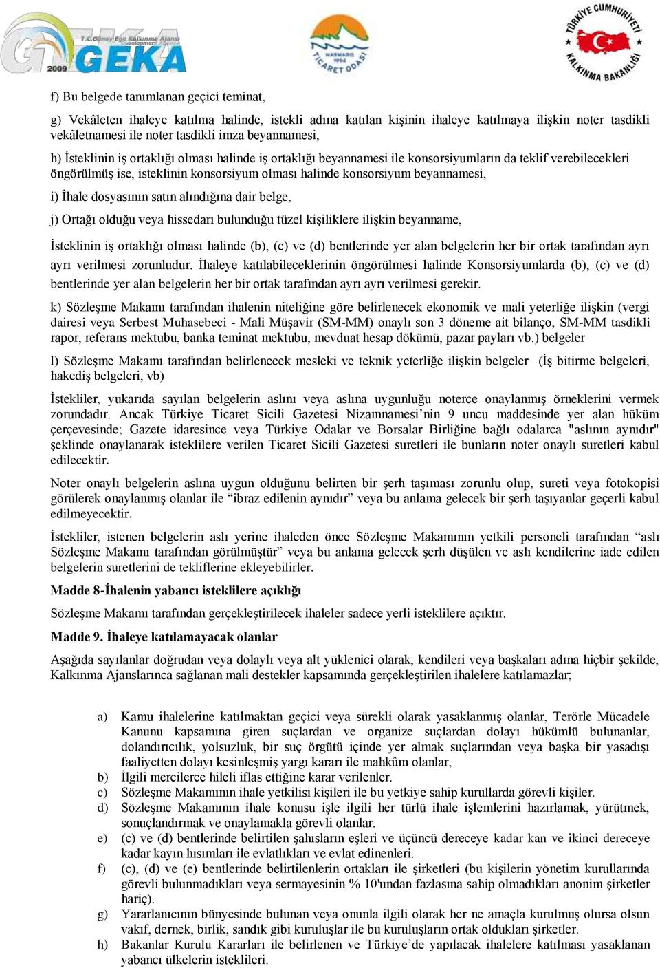 beyannamesi, i) İhale dosyasının satın alındığına dair belge, j) Ortağı olduğu veya hissedarı bulunduğu tüzel kişiliklere ilişkin beyanname, İsteklinin iş ortaklığı olması halinde (b), (c) ve (d)