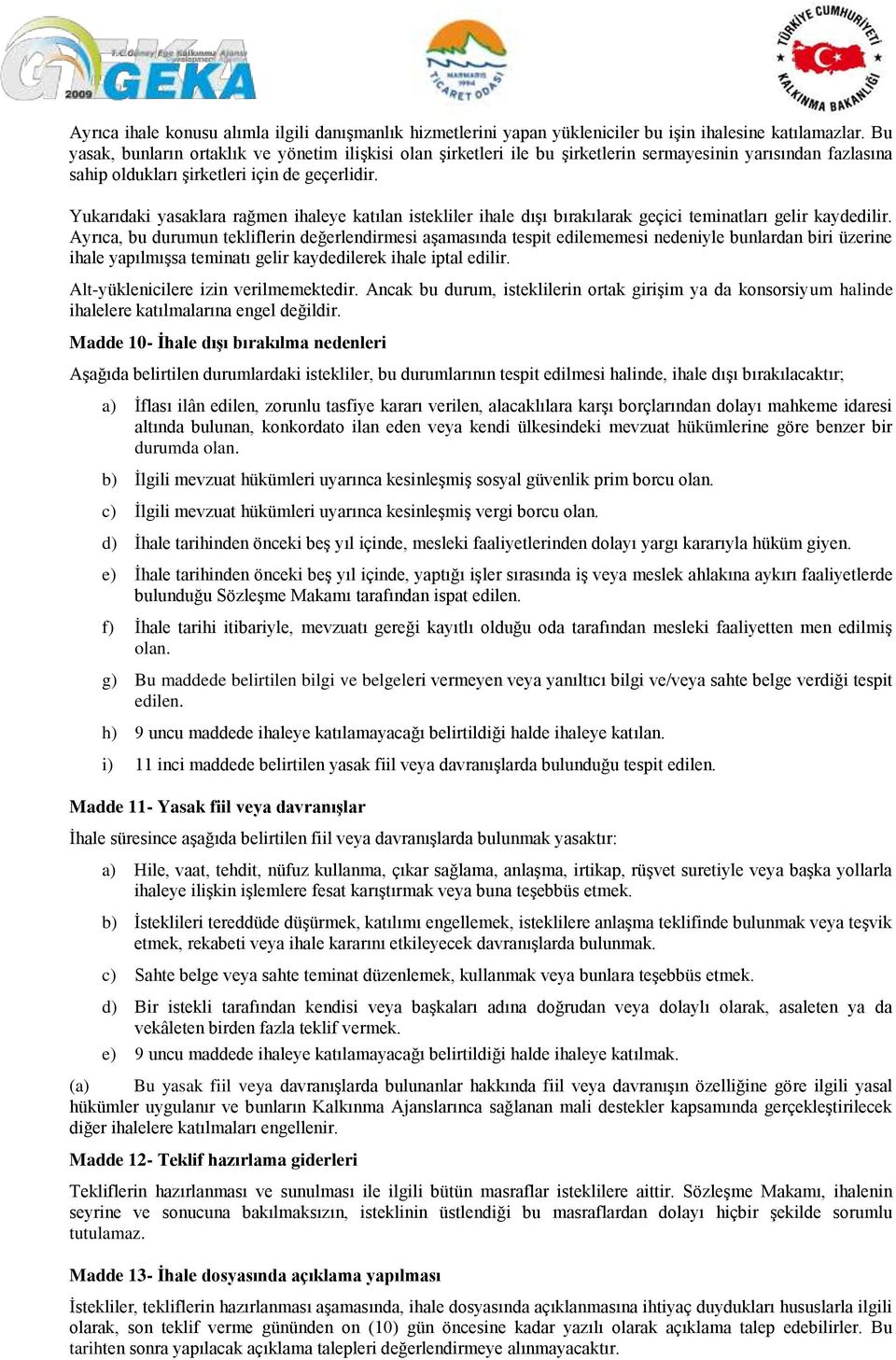 Yukarıdaki yasaklara rağmen ihaleye katılan istekliler ihale dışı bırakılarak geçici teminatları gelir kaydedilir.