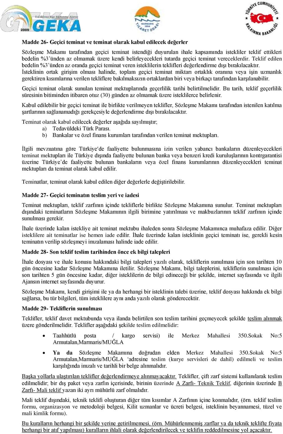 İsteklinin ortak girişim olması halinde, toplam geçici teminat miktarı ortaklık oranına veya işin uzmanlık gerektiren kısımlarına verilen tekliflere bakılmaksızın ortaklardan biri veya birkaçı