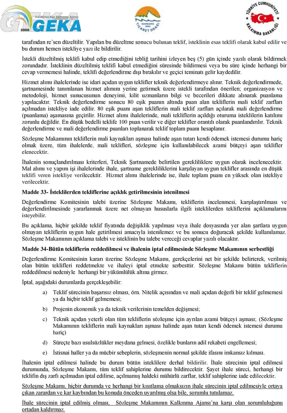 İsteklinin düzeltilmiş teklifi kabul etmediğini süresinde bildirmesi veya bu süre içinde herhangi bir cevap vermemesi halinde, teklifi değerlendirme dışı bırakılır ve geçici teminatı gelir kaydedilir.